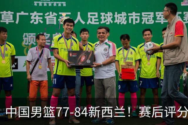 中国男篮77-84新西兰！赛后评分：4人满分 3人优秀 1人7中0严重拉胯